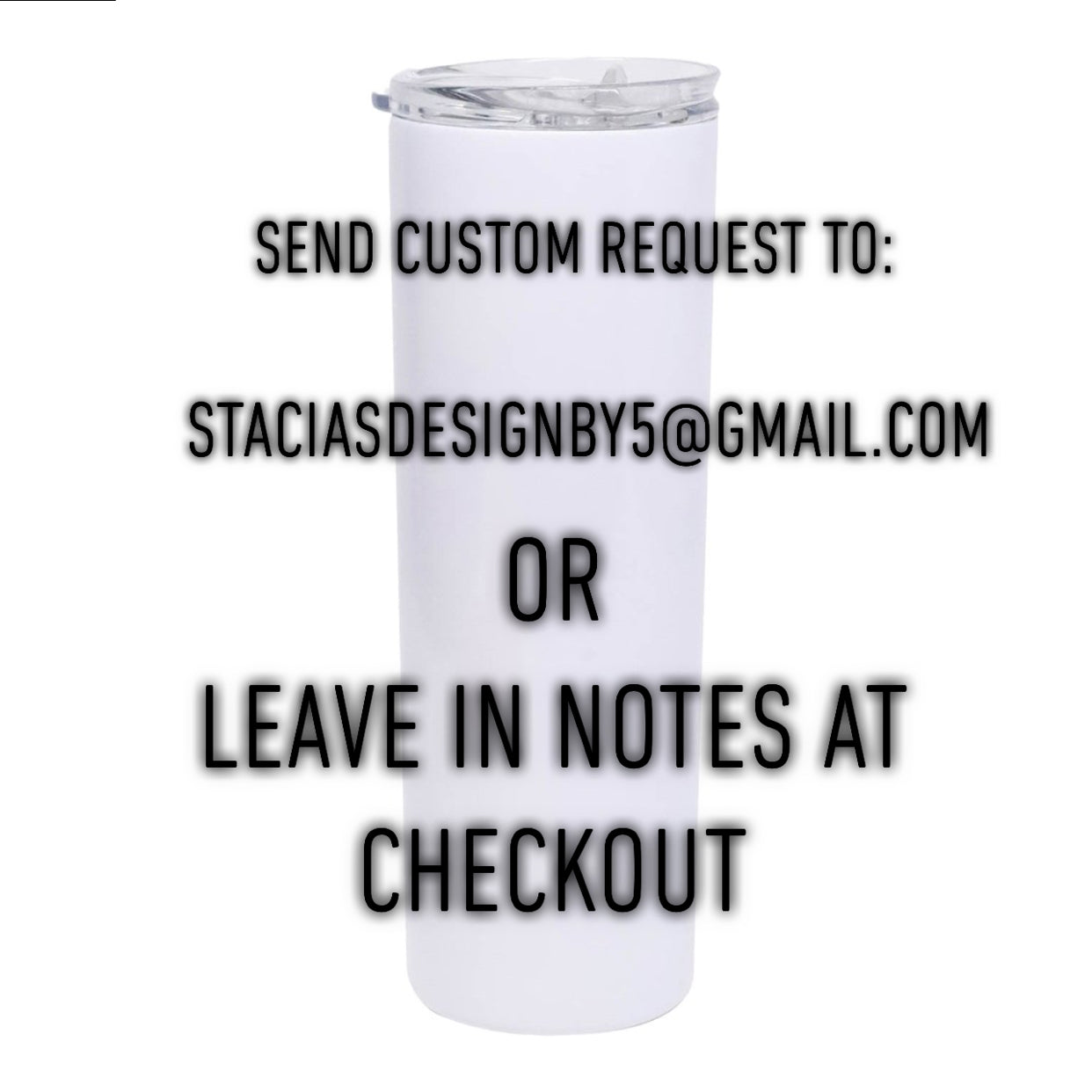 Custom Tumblers (Post in Notes at Checkout or email design)